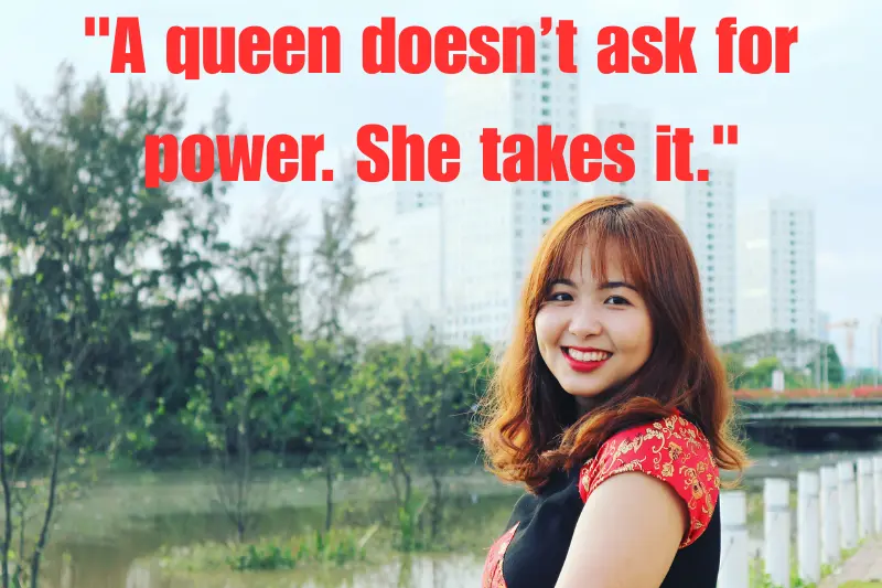 a queen doesn’t ask for power. she takes it.