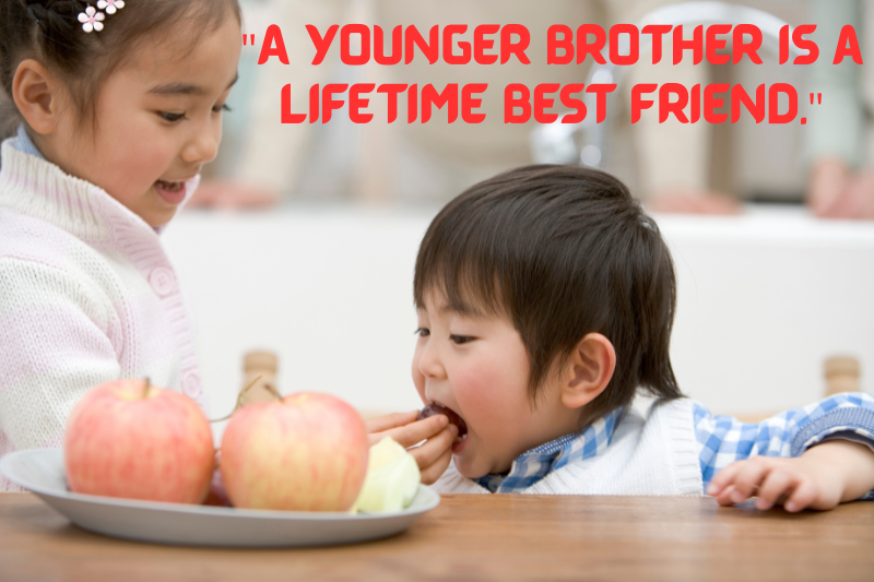 a younger brother is a lifetime best friend.