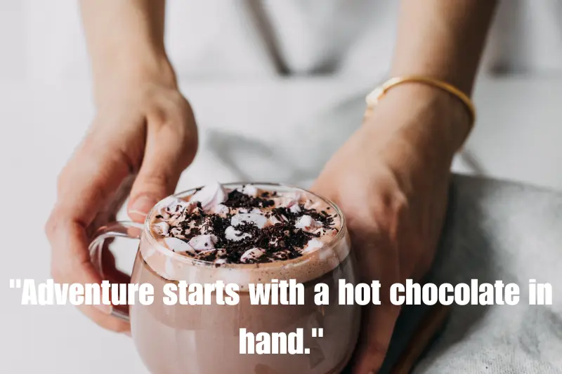 adventure starts with a hot chocolate in hand. 