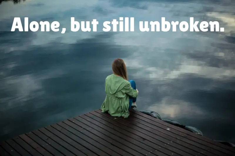 alone, but still unbroken. 