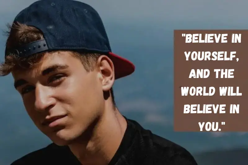 believe in yourself, and the world will believe in you.