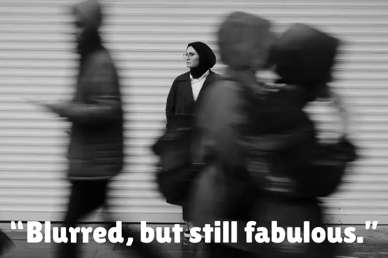 “blurred, but still fabulous.” 