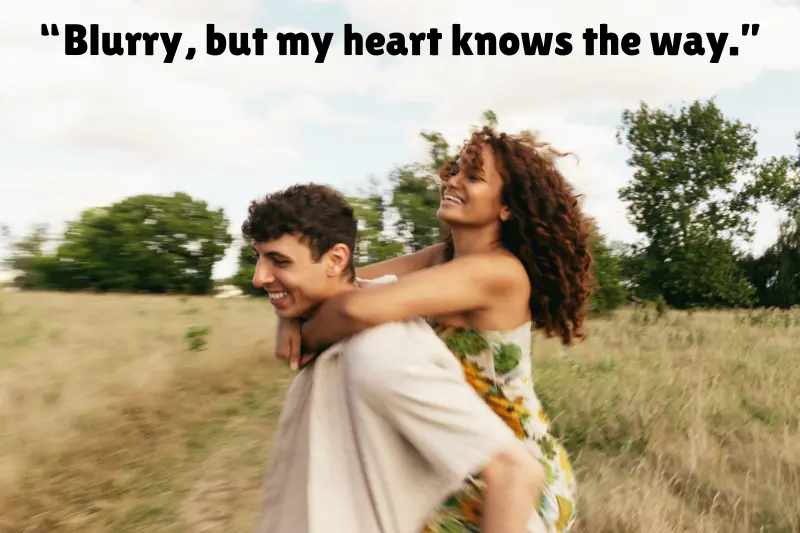 “blurry, but my heart knows the way.” 