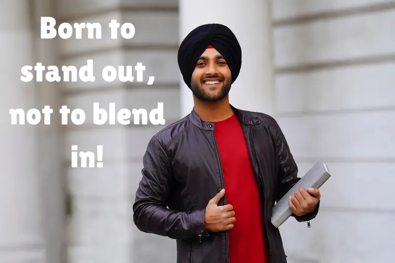 born to stand out, not to blend in!