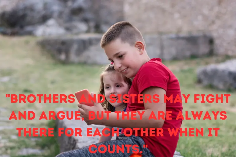 brothers and sisters may fight and argue, but they are always there for each other when it counts.