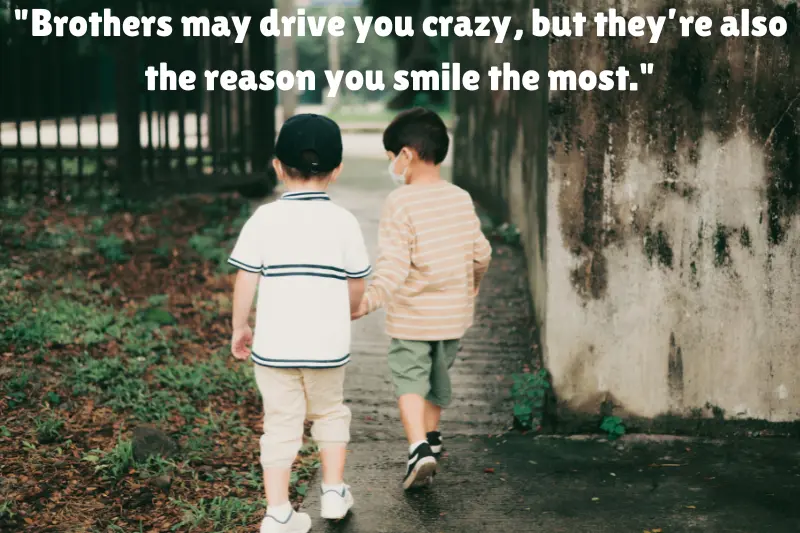 brothers may drive you crazy, but they’re also the reason you smile the most. 