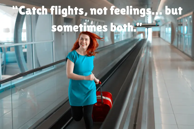 “catch flights, not feelings… but sometimes both.” 