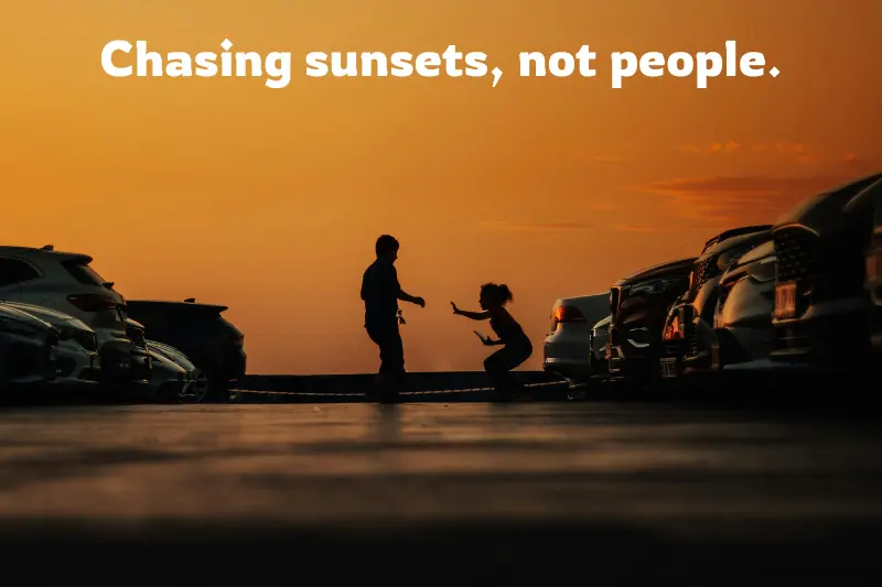chasing sunsets, not people. 