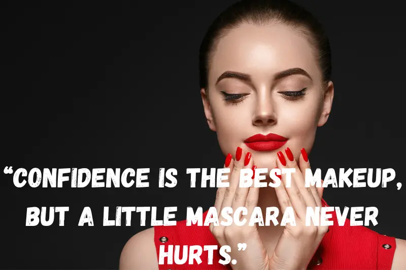 “confidence is the best makeup, but a little mascara never hurts.”