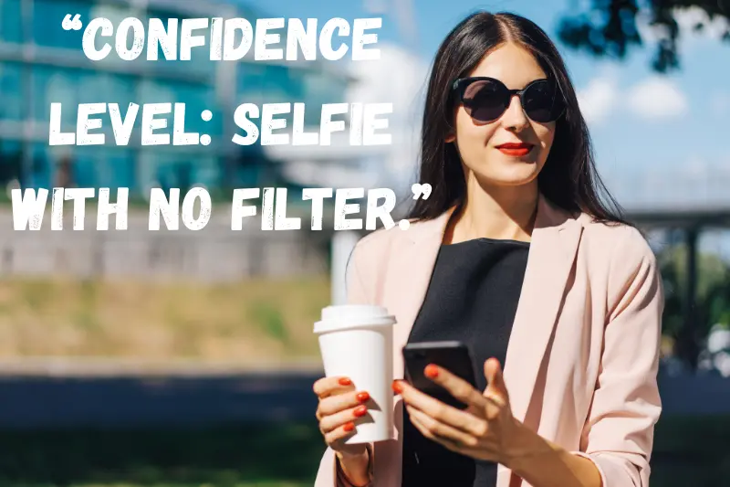 “confidence level Selfie with no filter.”