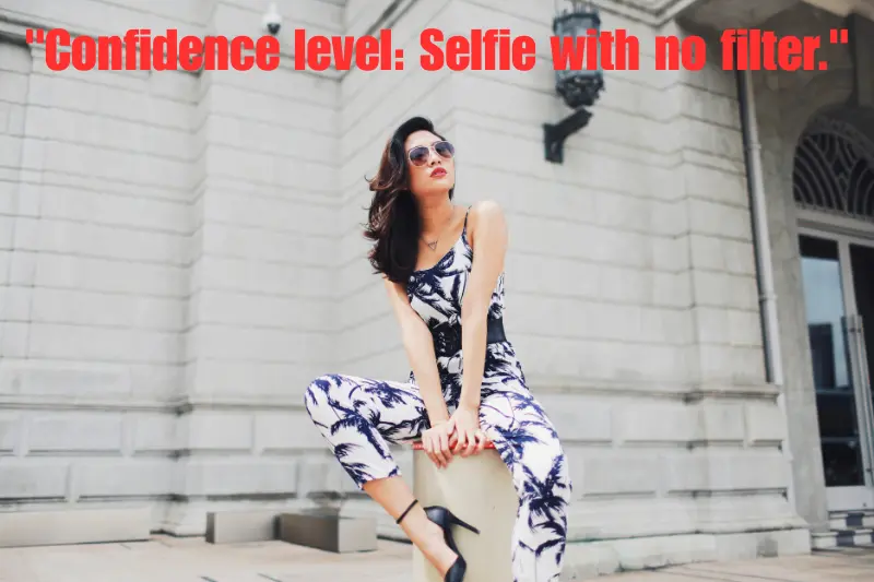 confidence level selfie with no filter.