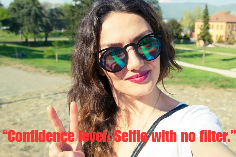 “confidence level selfie with no filter.” 