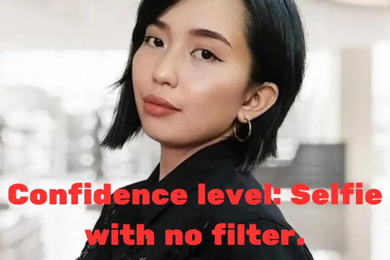 confidence level selfie with no filter. 