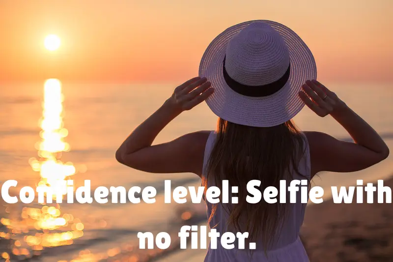 confidence level selfie with no filter. 