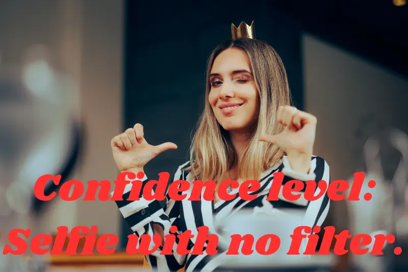 confidence level selfie with no filter.