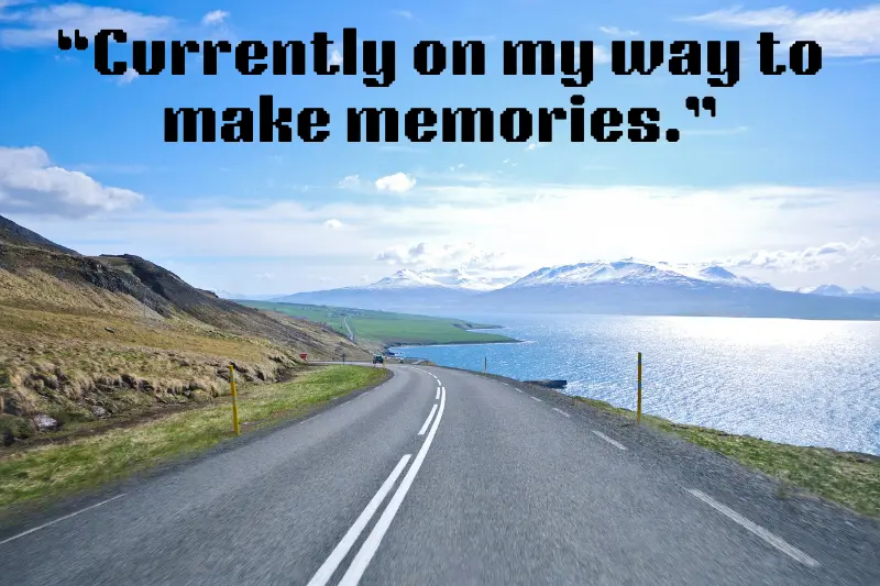“currently on my way to make memories.”