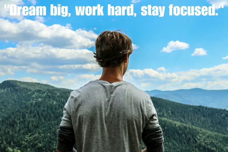 dream big, work hard, stay focused. 