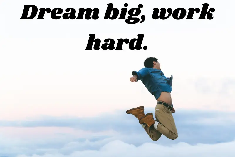 dream big, work hard.