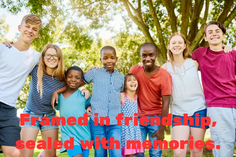 framed in friendship, sealed with memories.