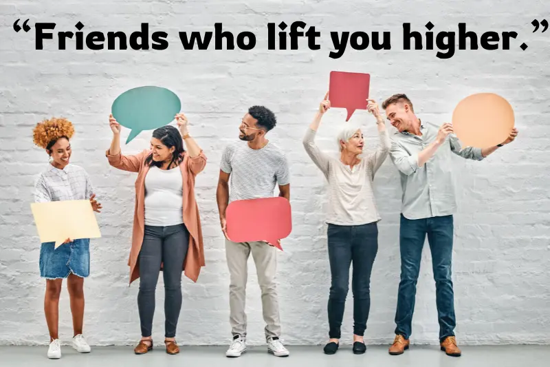 “friends who lift you higher.” 