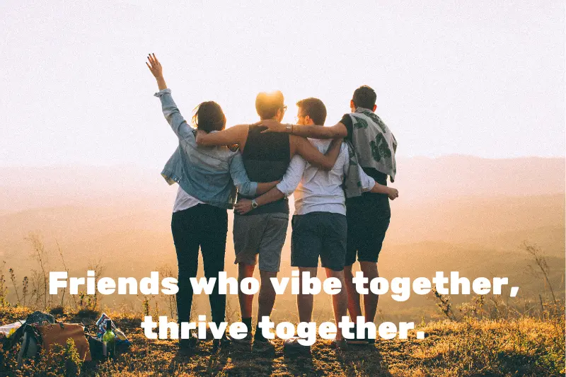 friends who vibe together, thrive together.