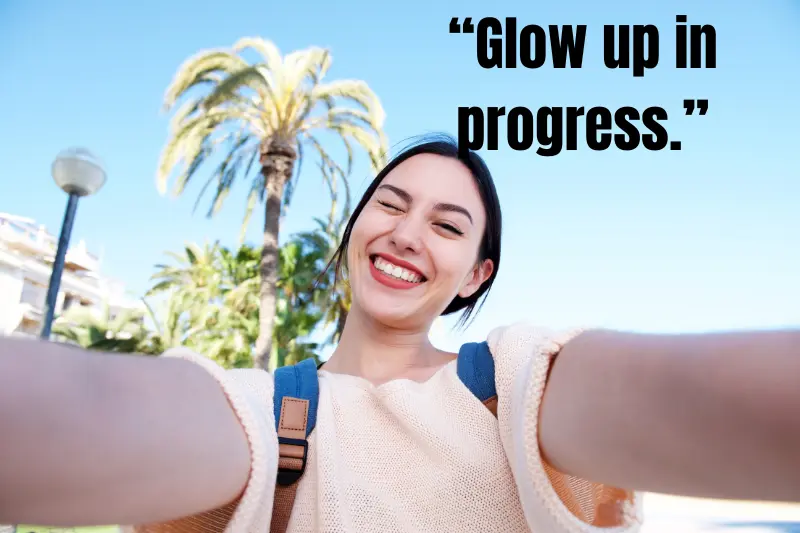 “glow up in progress.”