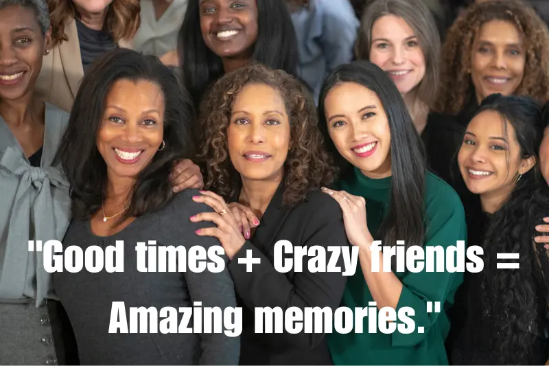 good times + crazy friends = amazing memories.