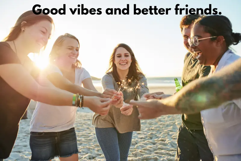 good vibes and better friends. 