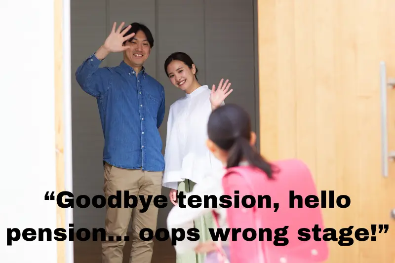 “goodbye tension, hello pension… oops wrong stage!” 
