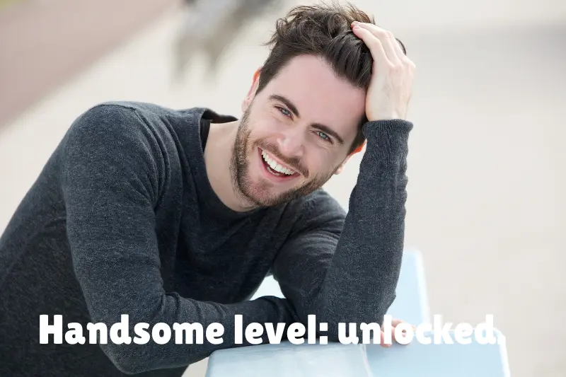 handsome level unlocked. 