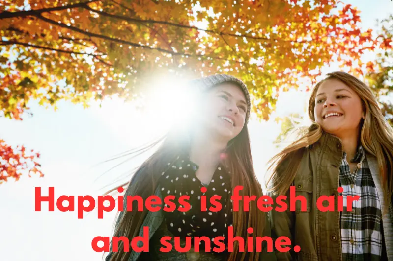 happiness is fresh air and sunshine.