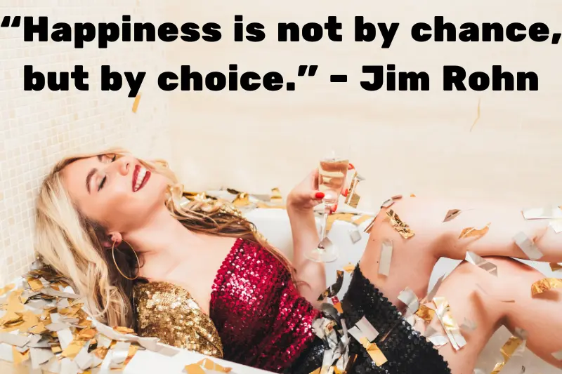 “happiness is not by chance, but by choice.” – jim rohn