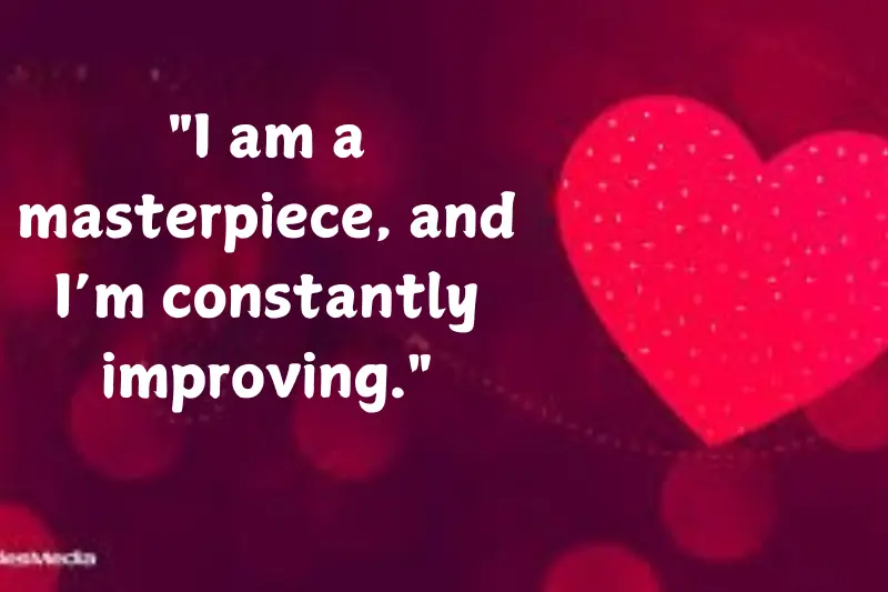 i am a masterpiece, and I’m constantly improving.