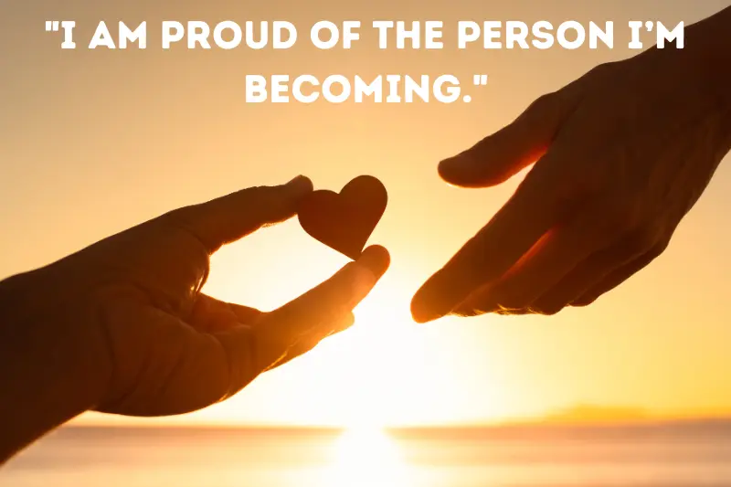 i am proud of the person i’m becoming.