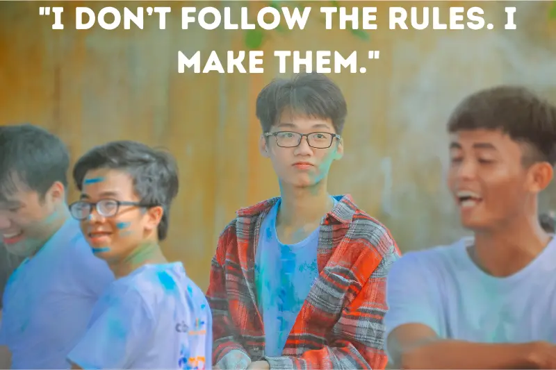 i don’t follow the rules. i make them. (1)