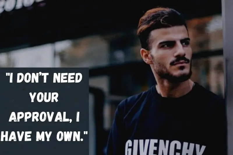 i don’t need your approval, i have my own.