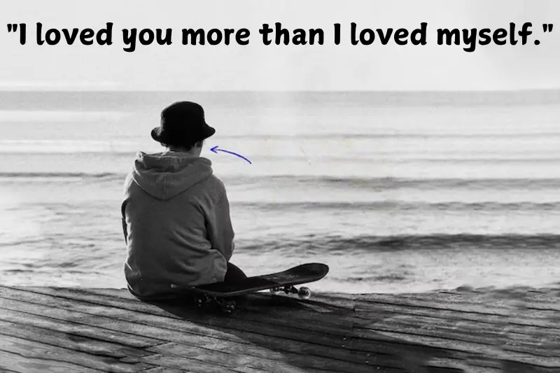 i loved you more than i loved myself.