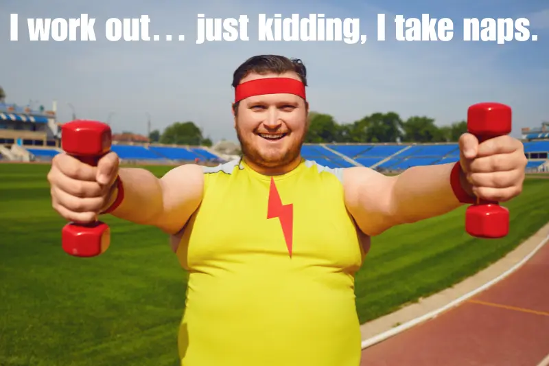 i work out… just kidding, i take naps.