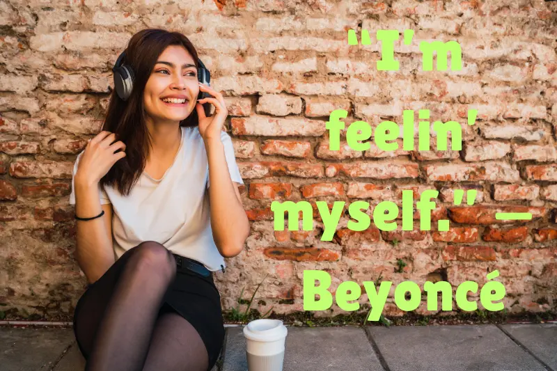 “i’m feelin’ myself.” — beyoncé