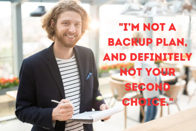 i’m not a backup plan, and definitely not your second choice.