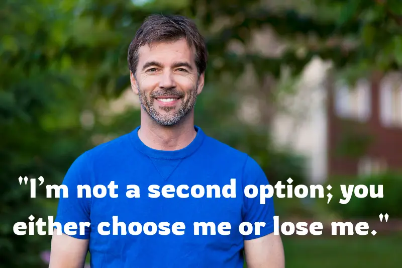 i’m not a second option; you either choose me or lose me.