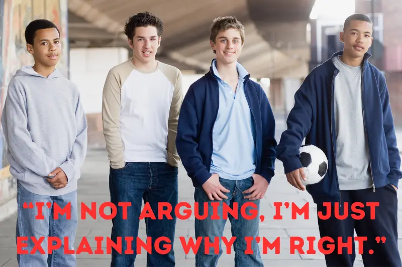 “i’m not arguing, i’m just explaining why i’m right.”
