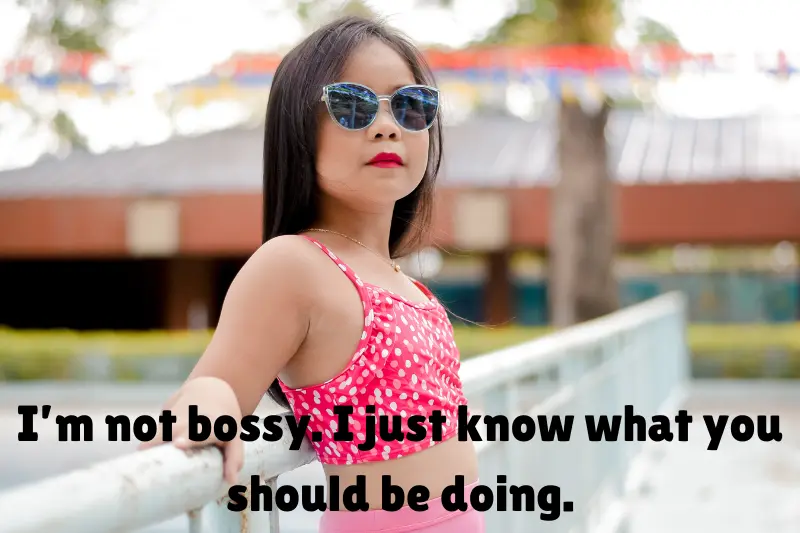 i’m not bossy. i just know what you should be doing. 