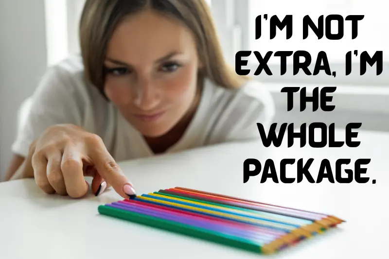 i’m not extra, i’m the whole package. 