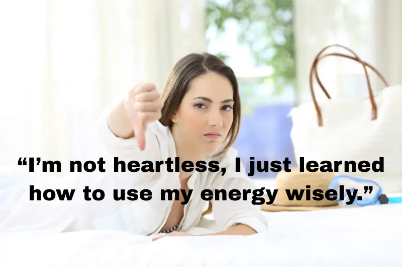 “i’m not heartless, i just learned how to use my energy wisely.”