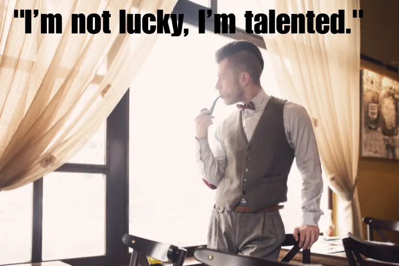 i’m not lucky, i’m talented.