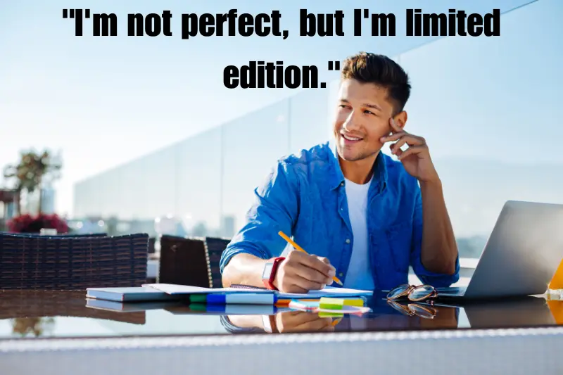 i'm not perfect, but i'm limited edition. 
