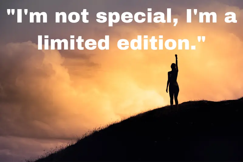 i'm not special, i'm a limited edition.