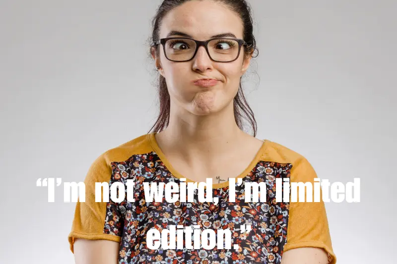 “i’m not weird, i’m limited edition.” 
