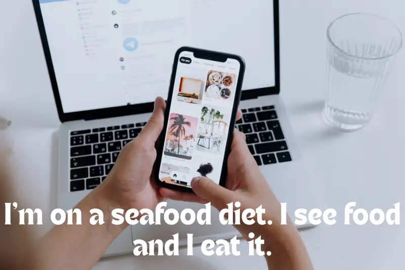 i’m on a seafood diet. i see food and i eat it. 